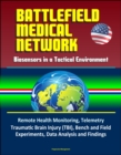 Battlefield Medical Network: Biosensors in a Tactical Environment - Remote Health Monitoring, Telemetry, Traumatic Brain Injury (TBI), Bench and Field Experiments, Data Analysis and Findings - eBook