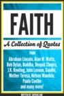 Faith: A Collection Of Quotes From Abraham Lincoln, Alan W. Watts, Bob Dylan, Buddha, Deepak Chopra, J.K. Rowling, John Lennon, Gandhi, Mother Teresa, Nelson Mandela, Paulo Coelho And Many More! - eBook