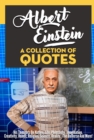 Albert Einstein: A Collection Of Quotes - His Thoughts On Nature, Life, Philosophy, Imagination, Creativity, Humor, Religion, Science, Reality, The Universe And More! - eBook