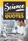 Science: A Collection Of Quotes From Albert Einstein, Carl Sagan, Charles Darwin, Michio Kaku, Neil deGrasse Tyson, Nikola Tesla, Richard Dawkins, Richard Feynman, Stephen Hawking And Many More! - eBook