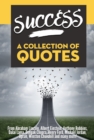 SUCCESS: A Collection Of Quotes - From Abraham Lincoln, Albert Einstein, Anthony Robbins, Dalai Lama, Deepak Chopra, Henry Ford, Michael Jordan, Oprah, Winston Churchill and many more! - eBook