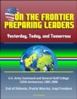 On the Frontier: Preparing Leaders: Yesterday, Today, and Tomorrow: U.S. Army Command and General Staff College 125th Anniversary 1881-2006 - End of Detente, Prairie Warrior, Iraqi Freedom - eBook