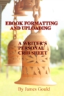 E-Book Formatting and Uploading: A Writer's Personal Crib Sheet - eBook