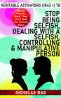 Veritable Activators (1842 +) to Stop Being Selfish, Dealing With a Selfish, Controlling & Manipulative Person - eBook