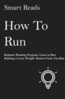 How To Run: Beginner Running Program. Learn to Run. Running to Lose Weight. Runner Form. Fun Run. - eBook