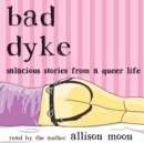 Bad Dyke: Salacious Stories from a Queer Life - eBook