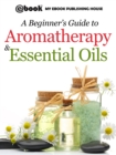 A Beginner's Guide to Aromatherapy & Essential Oils : Recipes for Health and Healing - eBook