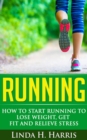 Running: How to Start Running to Lose Weight, Get Fit and Relieve Stress - eBook