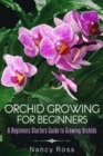 Orchid Growing for Beginners: A Beginners Starters Guide to Growing Orchids - eBook