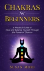 Chakras for Beginners: a Practical Guide to Heal and Balance Yourself through the Power of Chakras - eBook