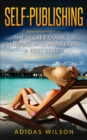 Self Publishing - The Secret Guide To Writing And Marketing A Best Seller - eBook