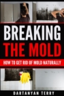 Breaking The Mold: How To Get Rid Of Mold Naturally - eBook