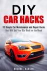 DIY Car Hacks: 10 Simple Car Maintenance and Repair Hacks that Will Get Your Car Back on the Road - eBook