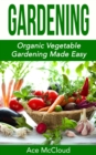 Gardening: Organic Vegetable Gardening Made Easy - eBook