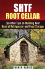 SHTF Root Cellar Essential Tips on Building Your Natural Refrigerator and Food Storage - eBook