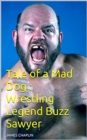 Tale of a Mad Dog : Wrestling Legend Buzz Sawyer - eBook