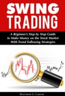 Swing Trading: A Beginner's Step by Step Guide to Make Money on the Stock Market With Trend Following Strategies - eBook