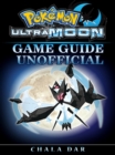 Pokemon Ultra Moon Game Guide Unofficial - eBook