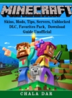 Minecraft Skins, Mods, Tips, Servers, Unblocked, DLC, Favorites Pack, Download Guide Unofficial - eBook