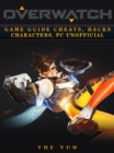 Overwatch Game Guide Cheats, Hacks, Characters, Pc Unofficial - eBook
