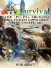 Ark Survival Game, PC, PS4, Xbox One, Wiki, Cheats, Download Guide Unofficial - eBook
