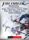 Fire Emblem Awakening Game, Characters, Classes, Skills, Rom, DLC, Chapters, Game Guide Unofficial - eBook