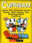 Cuphead Game, PS4, Nintendo Switch, Steam, Wiki, Cheats, Tips, Download Guide Unofficial - eBook