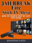 Jailbreak Fire Stick TV Alexa How to Unlock Step by Step Tips Guide - eBook