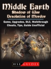 Middle Earth Shadow of War Desolation of Mordor, Game, Upgrades, DLC, Walkthrough, Cheats, Tips, Guide Unofficial - eBook