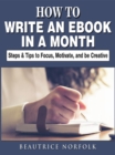 How to Write an eBook in a Month : Steps & Tips to Focus, Motivate, and be Creative - eBook