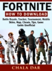 Fortnite How to Download, Battle Royale, Tracker, Tournament, Mobile, Skins, Map, Cheats, Tips, Game Guide Unofficial - eBook