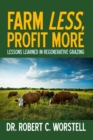 Farm Less, Profit More: Lessons in Regenerative Grazing : Regenerative Agriculture, #2 - eBook