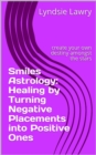 Smiles Astrology: Healing by Turning Negative Placements into Positive Ones - eBook