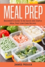 Meal Prep: Beginner's Guide to  Quick and Simple  Low-Carb Meal Prep Recipes - eBook