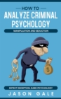 How to Analyze Criminal Psychology, Manipulation and Seduction : Detect Deception: Dark psychology - eBook