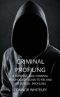 Criminal Profiling: A Forensic and Criminal Psychology Guide To FBI And Statistical Profiling - eBook