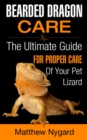 Bearded Dragon Care: The Ultimate Guide for Proper Care of Your Pet Lizard - eBook