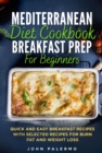 Mediterranean Diet Cookbook Breakfast Prep for Beginners: Quick and Easy Breakfast Recipes with Selected Recipes for Burn Fat and Weight Loss - eBook