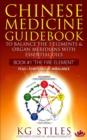 Chinese Medicine Guidebook Essential Oils to Balance the Fire Element & Organ Meridians : 5 Element - eBook