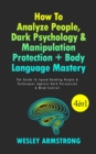 How To Analyze People, Dark Psychology & Manipulation Protection + Body Language Mastery: The Guide To Speed Reading People & Techniques Against Dark Persuasion & Mind Control - eBook