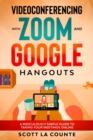 Videoconferencing with Zoom and Google Hangouts: A Ridiculously Simple Guide to Taking Your Meetings Online - eBook