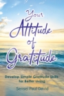 Your Attitude of Gratitude:  Develop Simple Gratitude Skills For Better Living - eBook