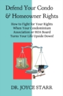 Defend Your Condo & Homeowner Rights: How to Fight for Your Rights When Your Condominium Association or HOA Board Turns Your Life Upside Down! - eBook