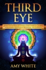 Third Eye: Simple Techniques to Awaken Your Third Eye Chakra With Guided Meditation, Kundalini, and Hypnosis - eBook