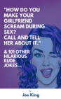 "How Do You Make Your Girlfriend Scream During Sex? Call And Tell Her About It."  & 101 Other Dirty Jokes & Puns - eBook