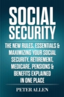 Social Security: The New Rules, Essentials & Maximizing Your Social Security, Retirement, Medicare, Pensions & Benefits Explained In One Place - eBook