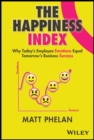The Happiness Index : Why Today's Employee Emotions Equal Tomorrow's Business Success - Book