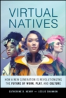 Virtual Natives : How a New Generation is Revolutionizing the Future of Work, Play, and Culture - Book
