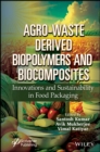 Agro-Waste Derived Biopolymers and Biocomposites : Innovations and Sustainability in Food Packaging - eBook