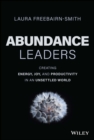 Abundance Leaders : Creating Energy, Joy, and Productivity in an Unsettled World - Book